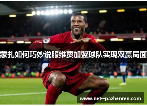 蒙扎如何巧妙说服维贾加盟球队实现双赢局面 蒙扎如何巧妙说服维贾加盟球队实现双赢局面