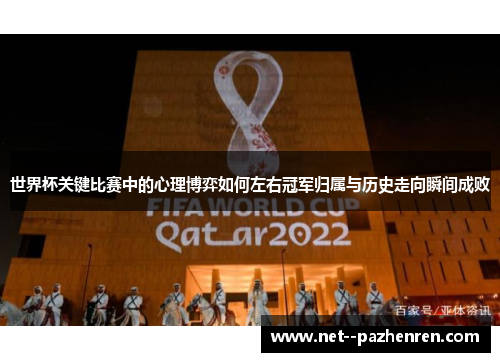 世界杯关键比赛中的心理博弈如何左右冠军归属与历史走向瞬间成败