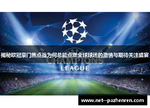 揭秘欧冠豪门焦点战为何总能点燃全球球迷的激情与期待关注盛宴 揭秘欧冠豪门焦点战为何总能点燃全球球迷的激情与期待关注盛宴