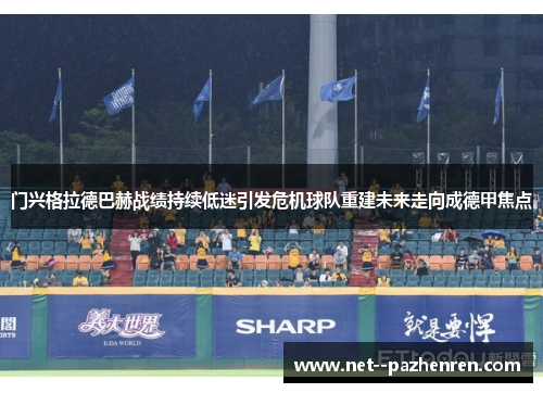 门兴格拉德巴赫战绩持续低迷引发危机球队重建未来走向成德甲焦点 门兴格拉德巴赫战绩持续低迷引发危机球队重建未来走向成德甲焦点