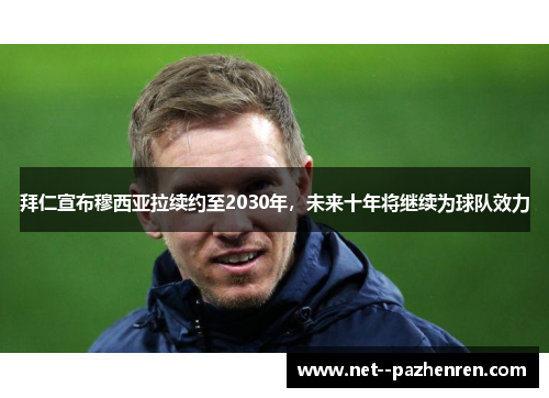 拜仁宣布穆西亚拉续约至2030年,未来十年将继续为球队效力 拜仁宣布穆西亚拉续约至2030年,未来十年将继续为球队效力